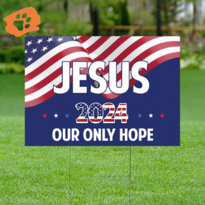 Jesus 2024 Our Only Hope Yard Sign - Christian Patriotic Gift for God Believers