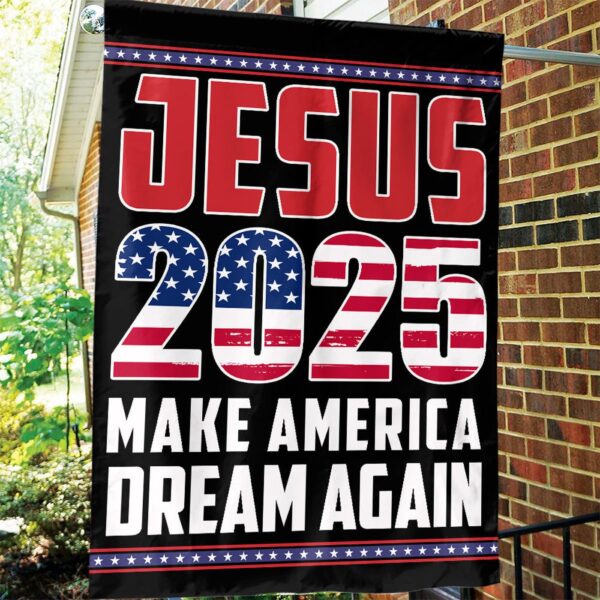 Jesus 2025 Make America Dream Again Flag – Patriotic Garden & House Decor Gift