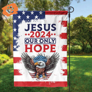 Jesus Eagle American Flag - 2024 Our Only Hope Garden & House Flag - Patriotic Christian Decor Gift