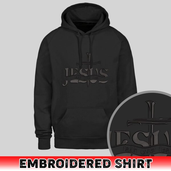 Jesus Faith Over Fear Embroidered Sweatshirt, Hoodie, Premium Tshirt