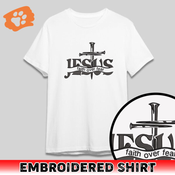 Jesus Faith Over Fear Embroidered Sweatshirt, Hoodie, Premium Tshirt