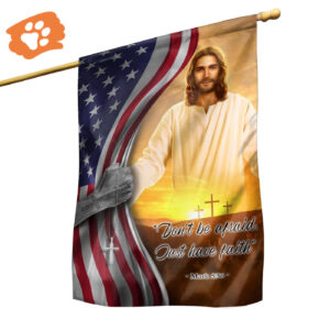 2025 Jesus Flags: Don t Fear Just Have Faith - 3D Garden & House Flag Collection