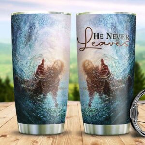 Jesus He Never Leaves Stainless Steel Tumbler - Jesus Lover Men Women