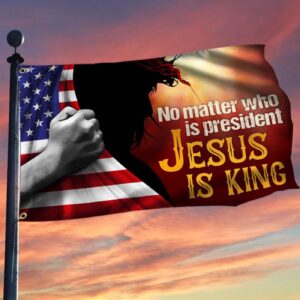 Jesus No Matter Who Is President Jesus Is King Flag Christian Home Decor 1