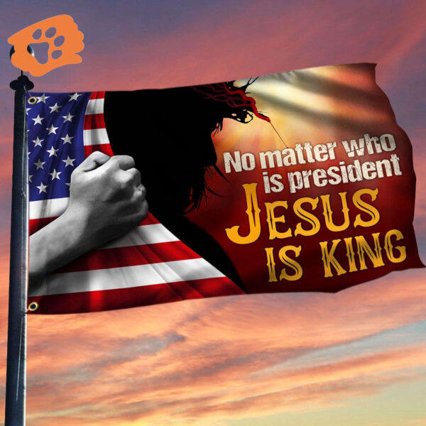 Jesus No Matter Who Is President Jesus Is King Flag Christian Home Decor