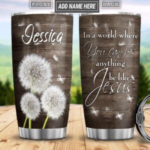 Personalized Faith Dandelion Be Like Jesus Stainless Steel Tumbler - Jesus Lover Men Women